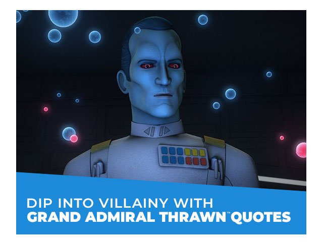 Dip into Villainy with Grand Admiral Thrawn™ Quotes